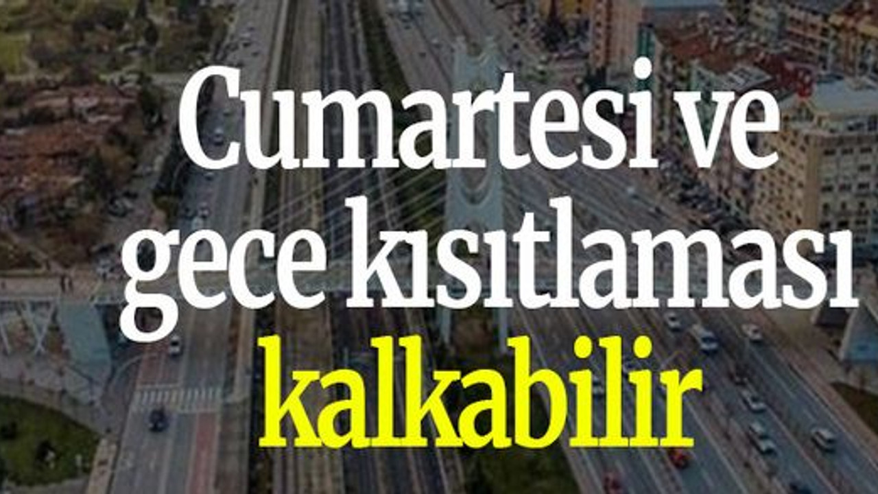 Cumartesi ve gece kısıtlaması kalkabilir